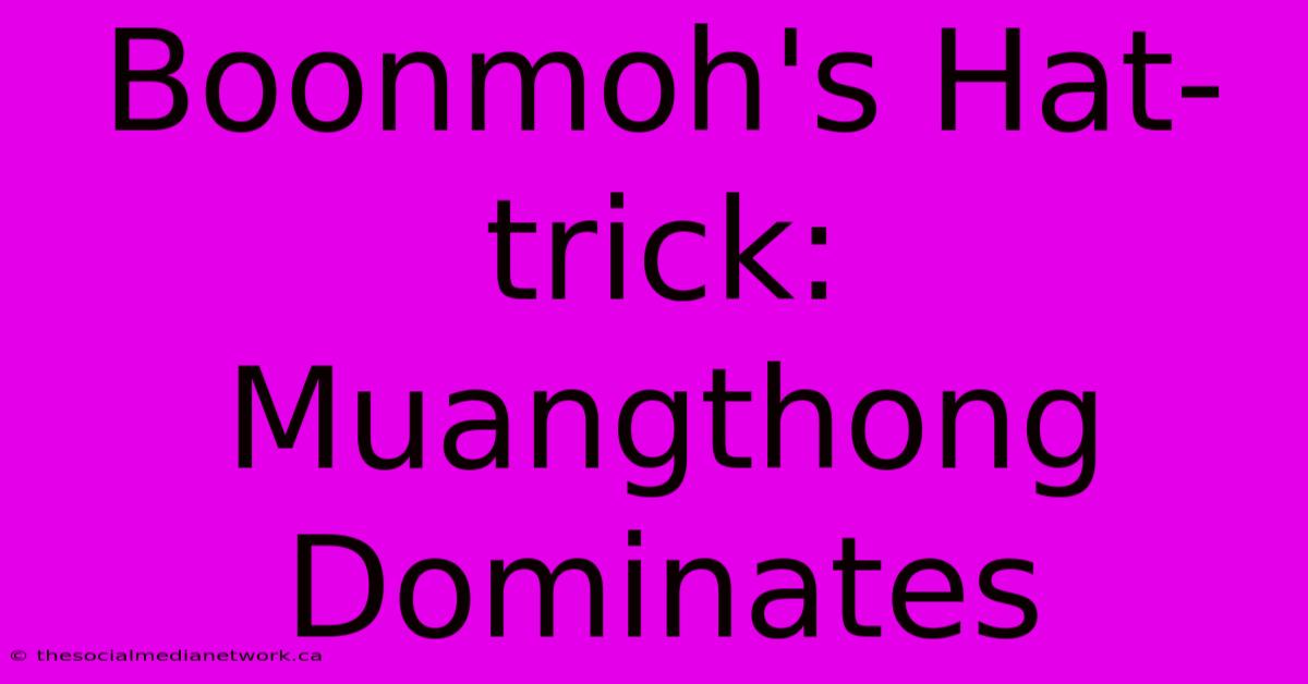 Boonmoh's Hat-trick: Muangthong Dominates