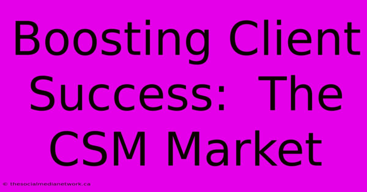 Boosting Client Success:  The CSM Market