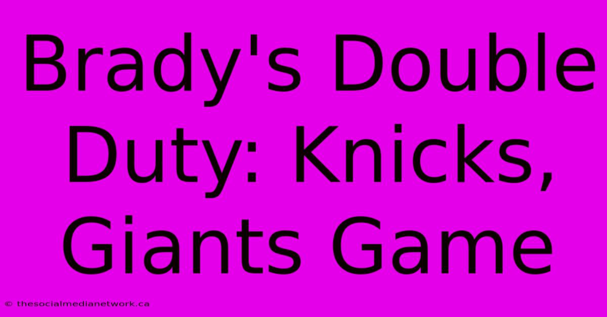 Brady's Double Duty: Knicks, Giants Game