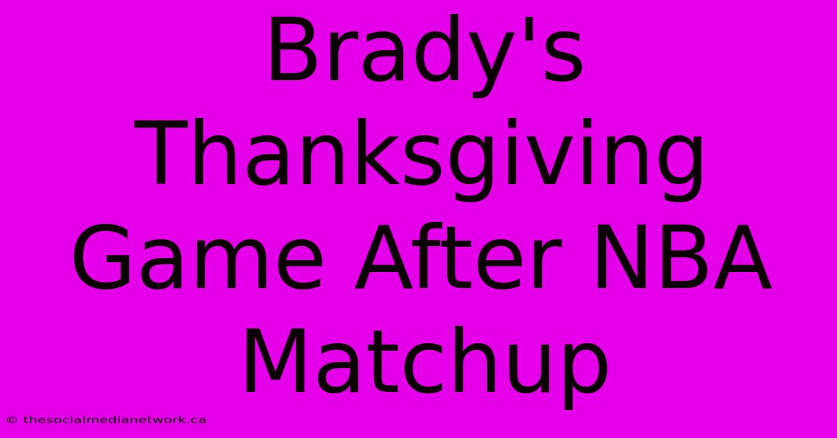 Brady's Thanksgiving Game After NBA Matchup