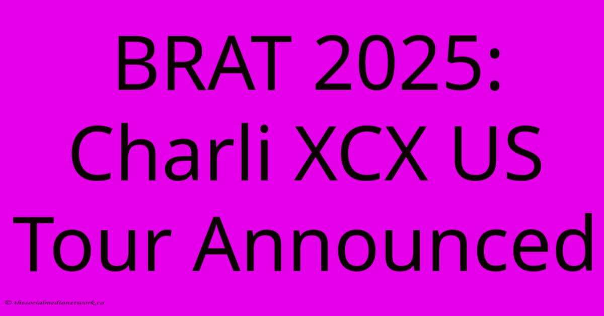 BRAT 2025: Charli XCX US Tour Announced BRAT 2025: Charli XCX US Tour Announced