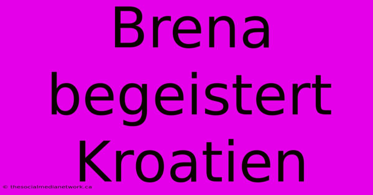 Brena Begeistert Kroatien