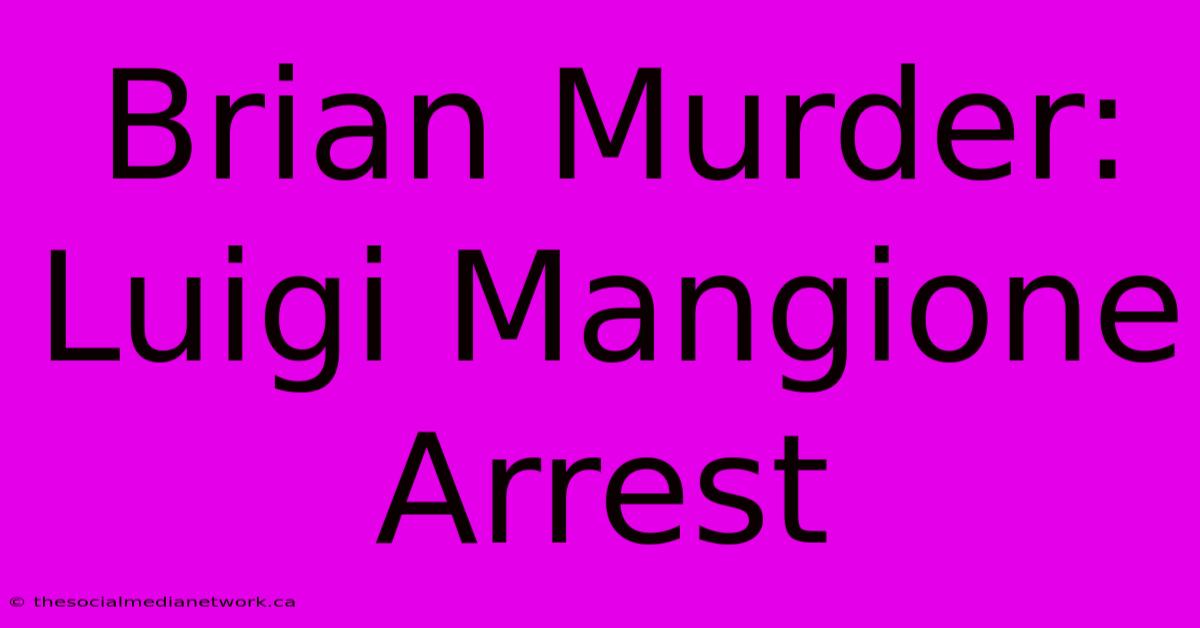 Brian Murder: Luigi Mangione Arrest