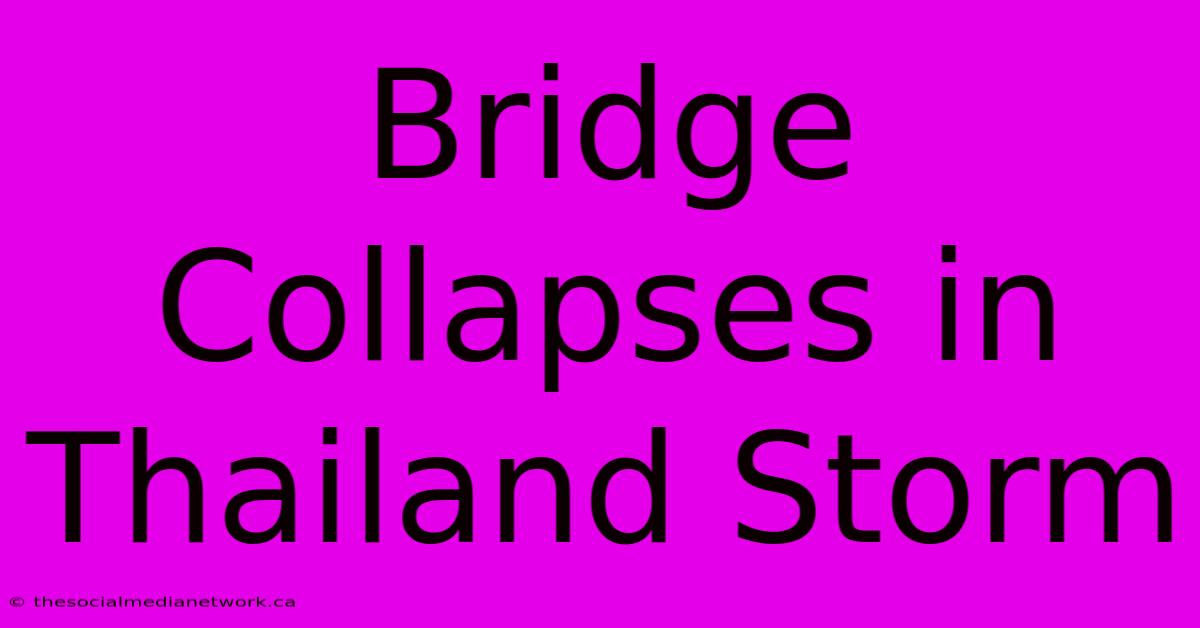 Bridge Collapses In Thailand Storm