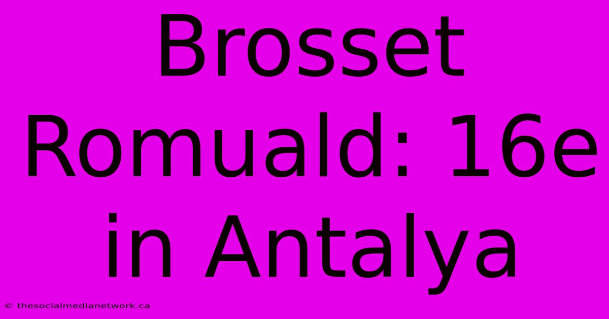 Brosset Romuald: 16e In Antalya