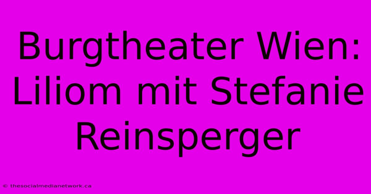 Burgtheater Wien: Liliom Mit Stefanie Reinsperger