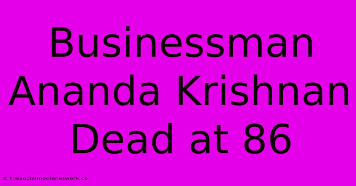 Businessman Ananda Krishnan Dead At 86