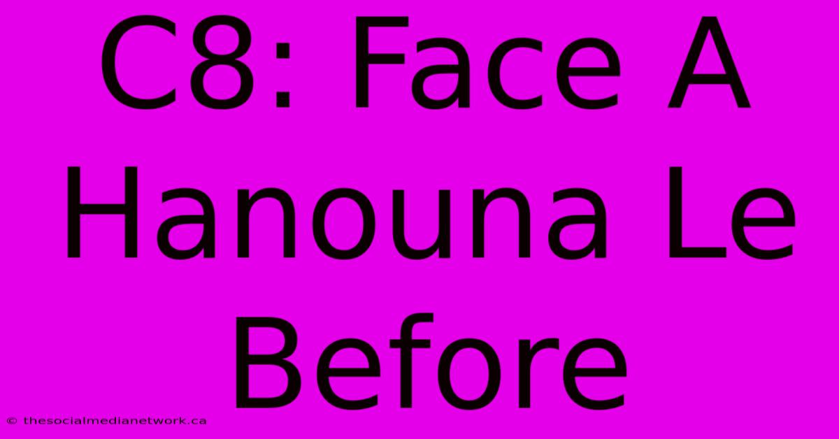 C8: Face A Hanouna Le Before