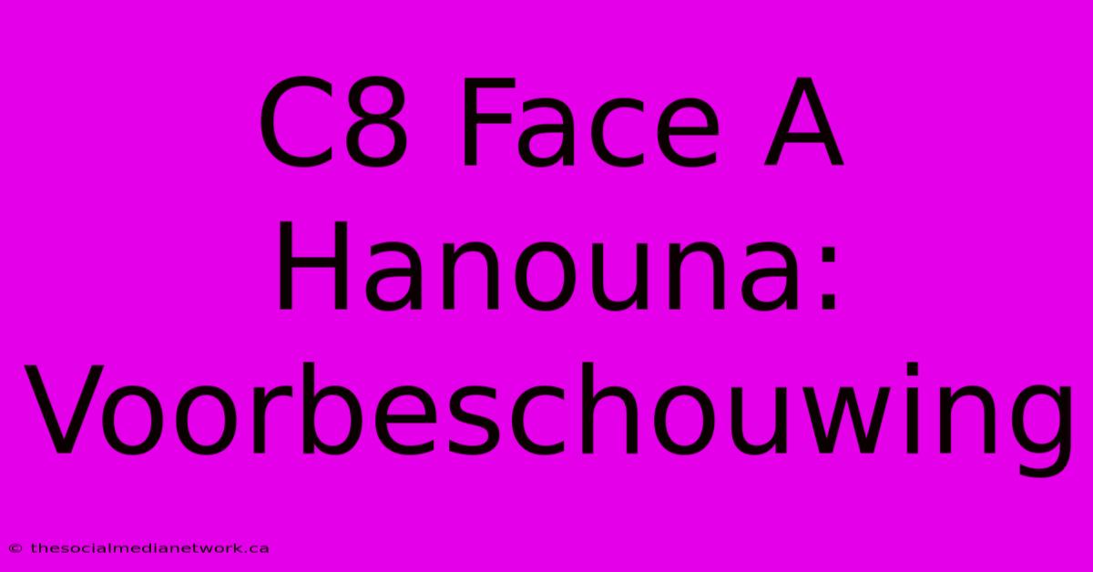 C8 Face A Hanouna: Voorbeschouwing