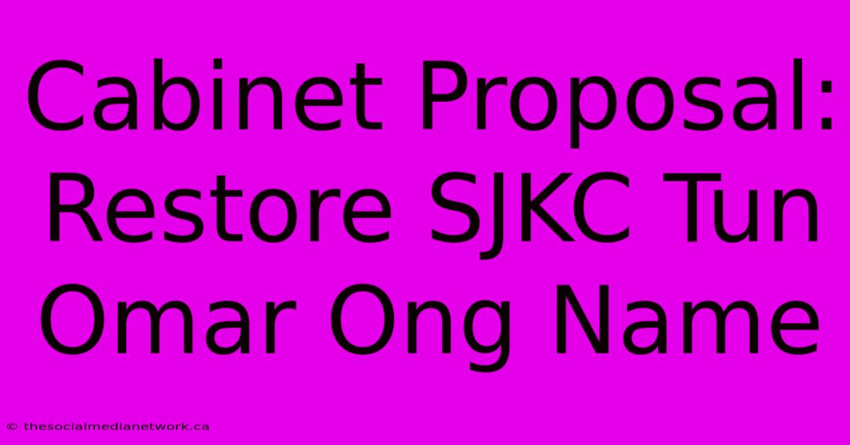 Cabinet Proposal: Restore SJKC Tun Omar Ong Name