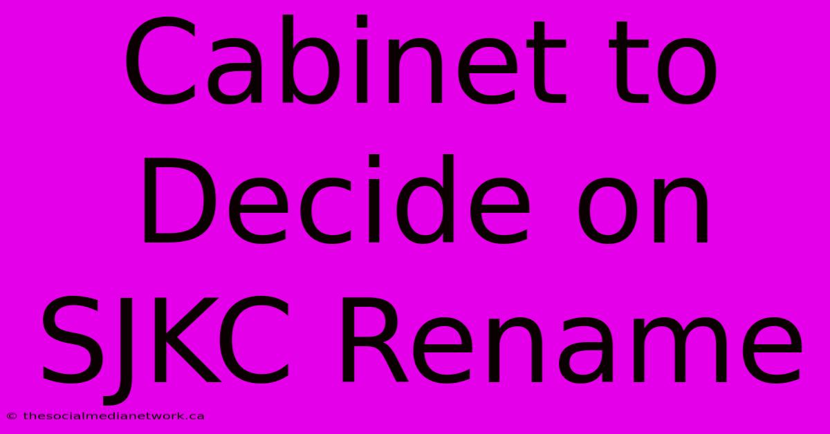 Cabinet To Decide On SJKC Rename