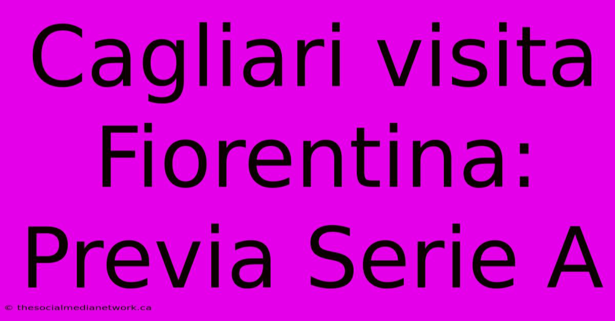 Cagliari Visita Fiorentina: Previa Serie A