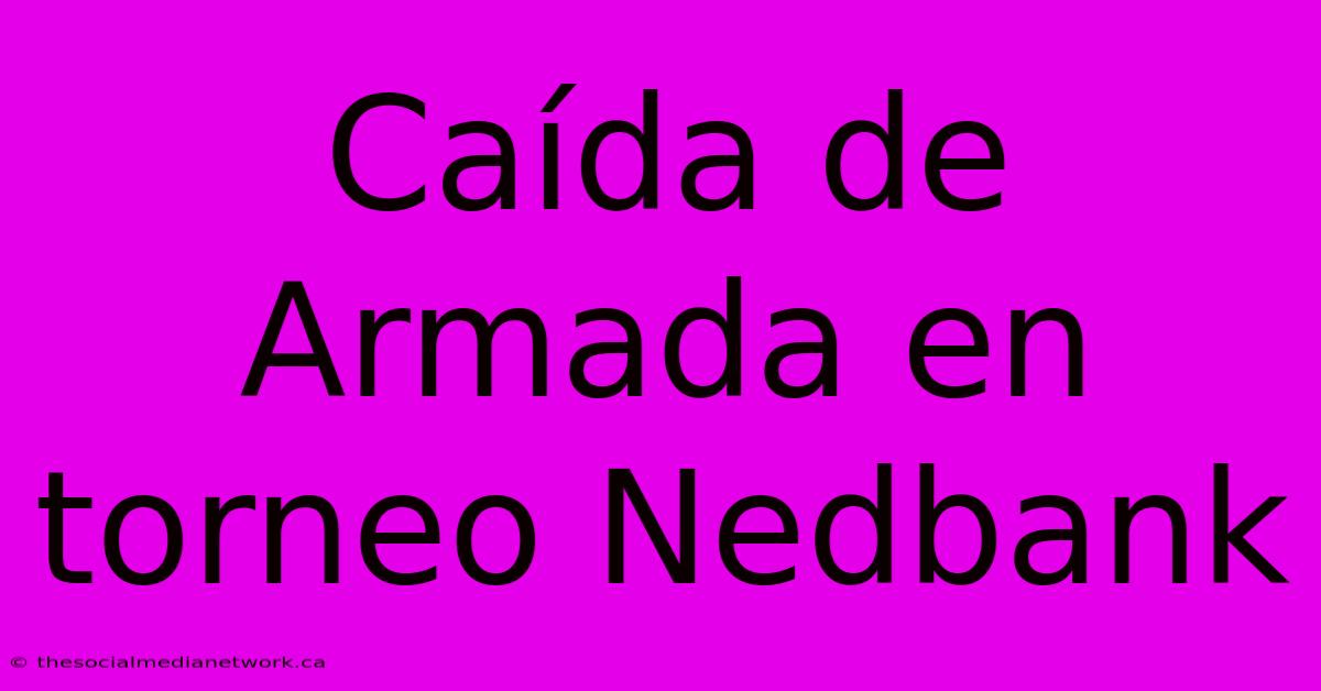 Caída De Armada En Torneo Nedbank