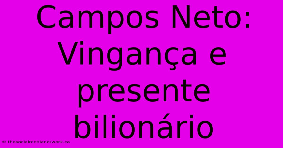 Campos Neto: Vingança E Presente Bilionário