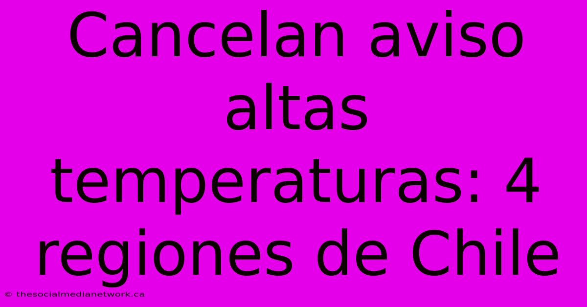 Cancelan Aviso Altas Temperaturas: 4 Regiones De Chile