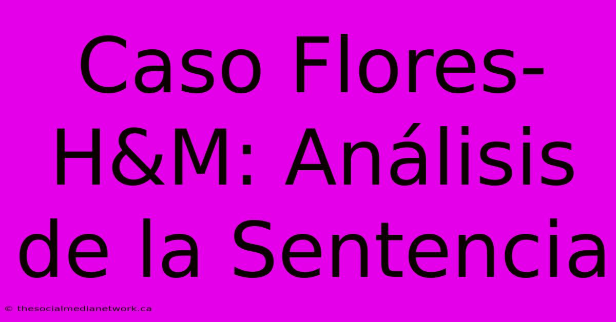 Caso Flores-H&M: Análisis De La Sentencia