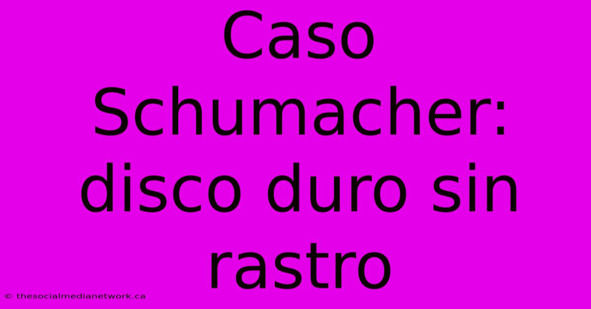 Caso Schumacher: Disco Duro Sin Rastro