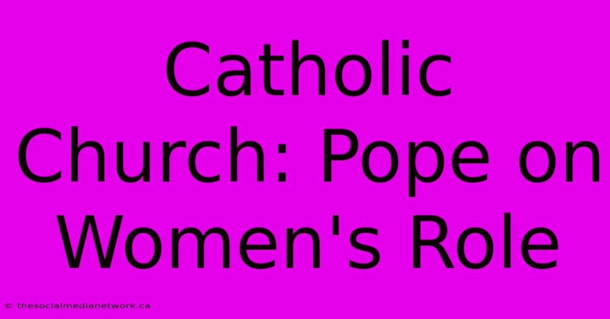 Catholic Church: Pope On Women's Role