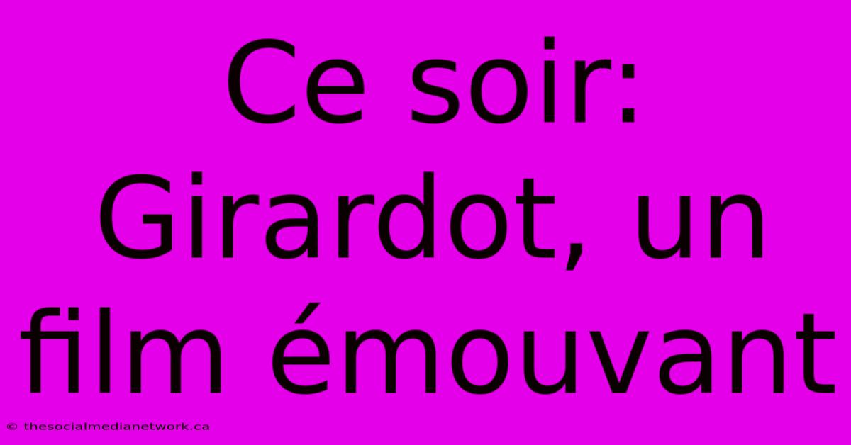 Ce Soir: Girardot, Un Film Émouvant