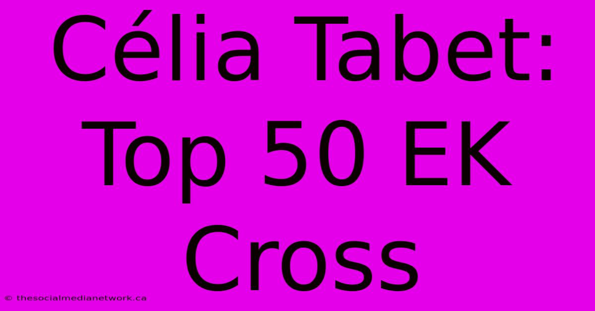 Célia Tabet: Top 50 EK Cross