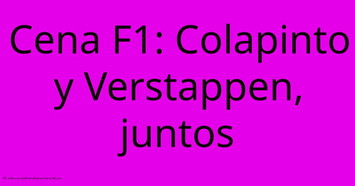 Cena F1: Colapinto Y Verstappen, Juntos Cena F1: Colapinto Y Verstappen, Juntos