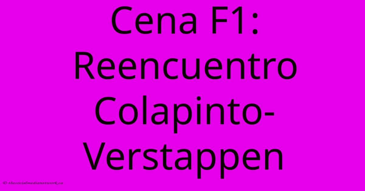 Cena F1: Reencuentro Colapinto-Verstappen Cena F1: Reencuentro Colapinto-Verstappen