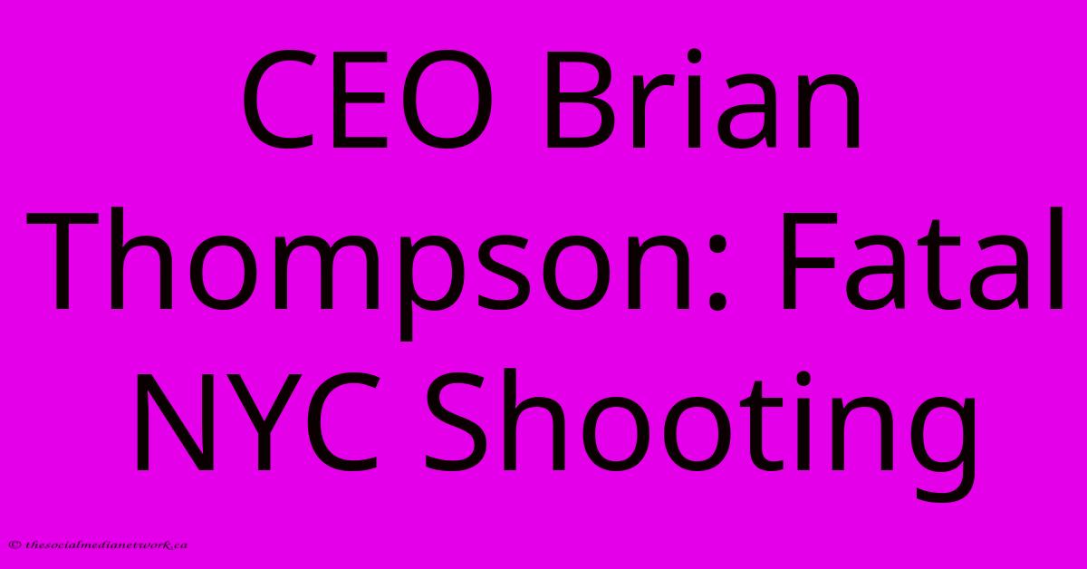 CEO Brian Thompson: Fatal NYC Shooting