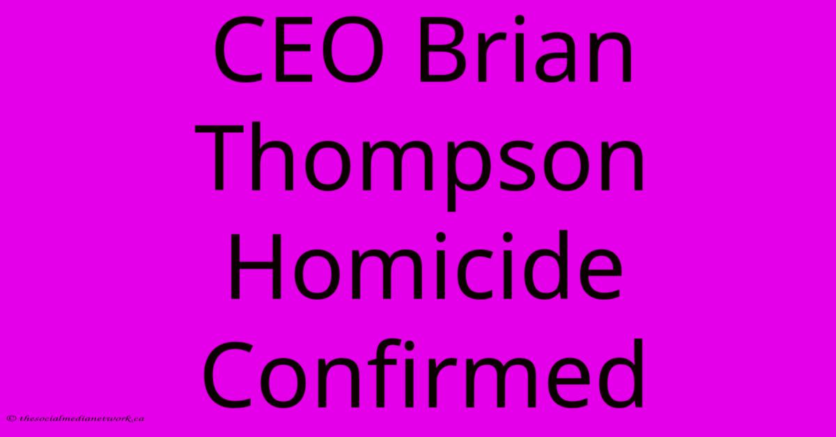 CEO Brian Thompson Homicide Confirmed