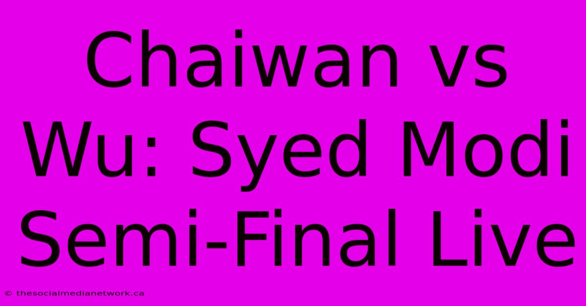 Chaiwan Vs Wu: Syed Modi Semi-Final Live