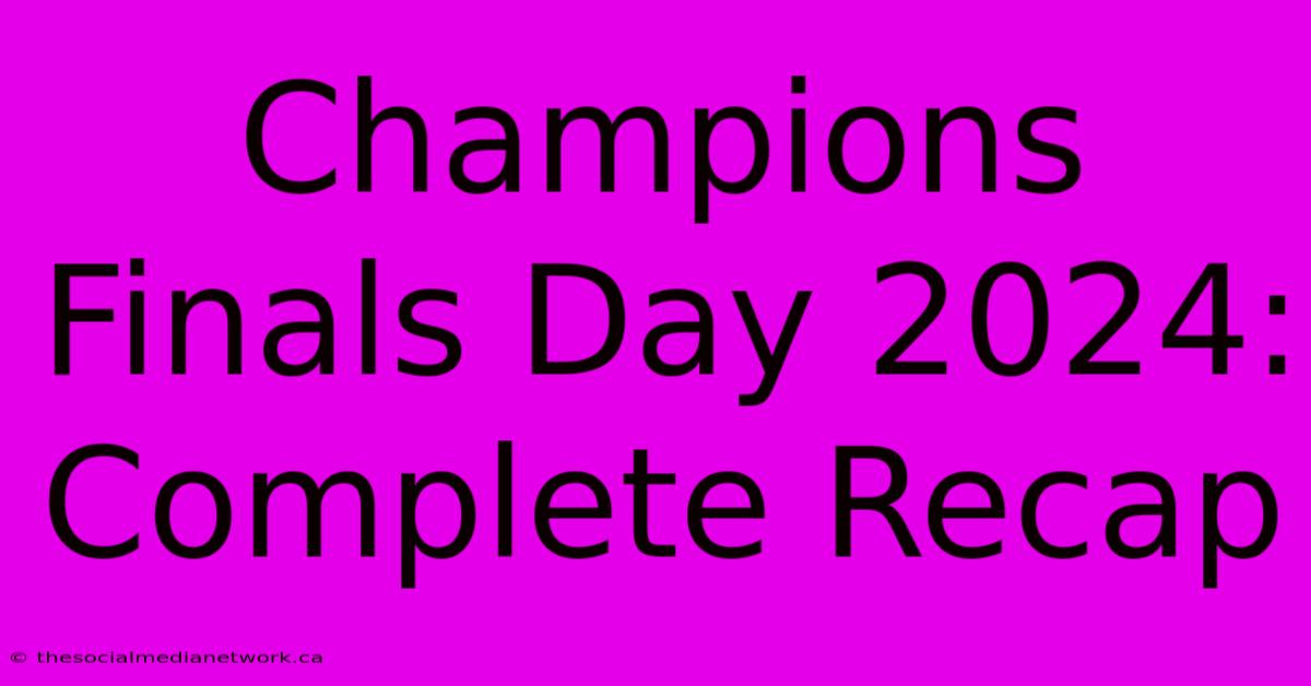 Champions Finals Day 2024: Complete Recap