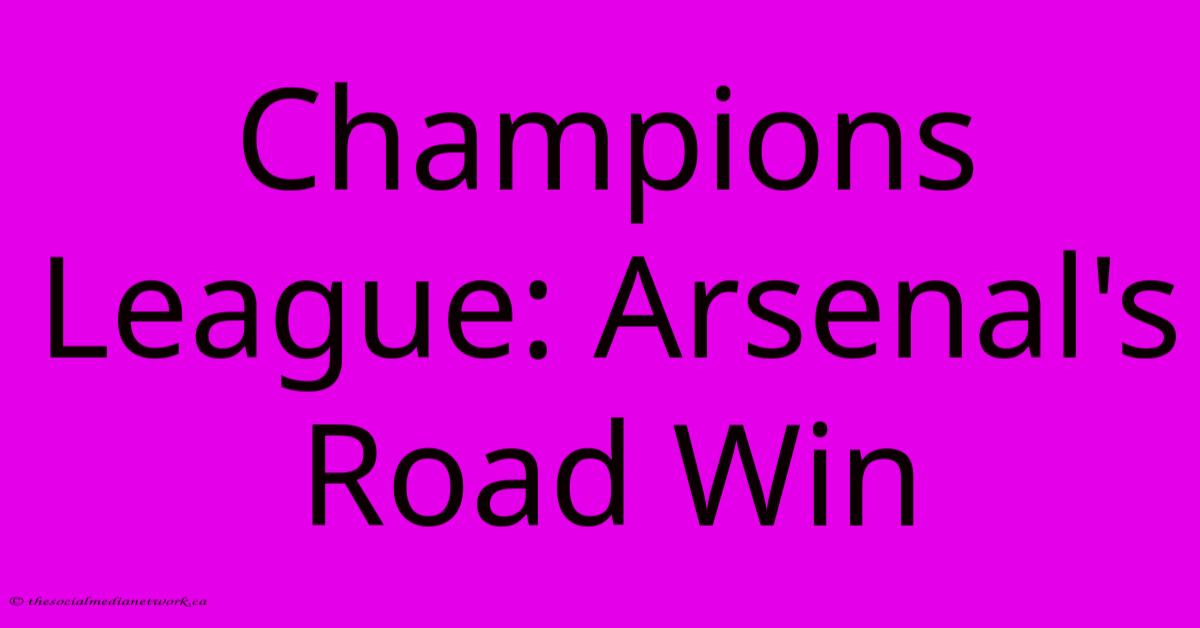 Champions League: Arsenal's Road Win