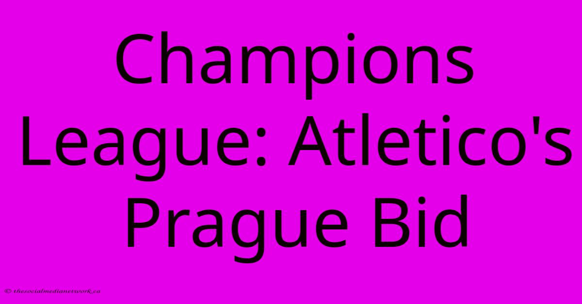 Champions League: Atletico's Prague Bid Champions League: Atletico's Prague Bid
