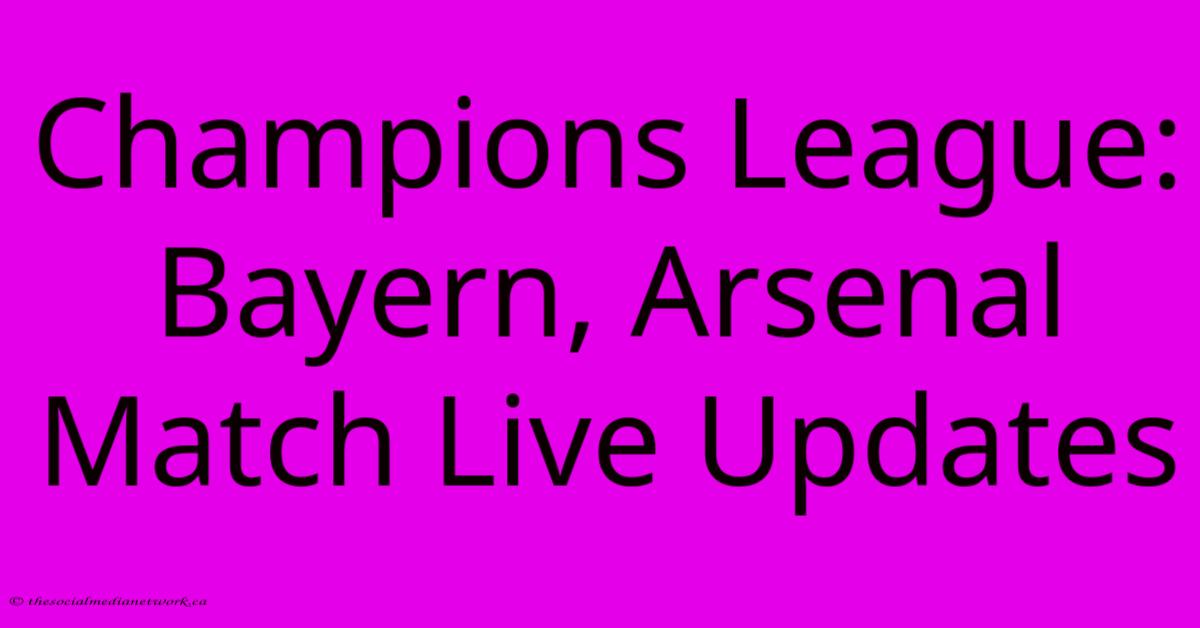 Champions League: Bayern, Arsenal Match Live Updates Champions League: Bayern, Arsenal Match Live Updates