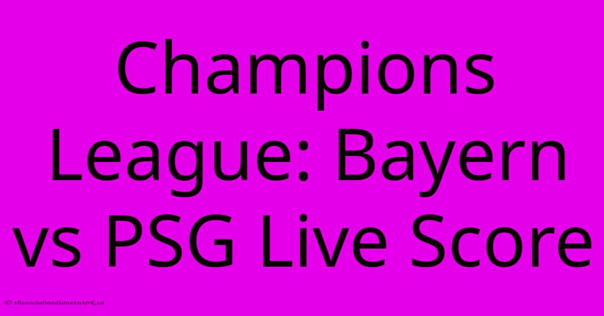 Champions League: Bayern Vs PSG Live Score Champions League: Bayern Vs PSG Live Score