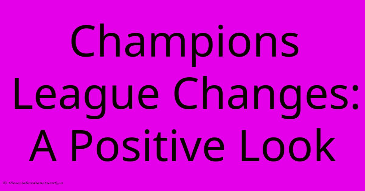 Champions League Changes: A Positive Look Champions League Changes: A Positive Look