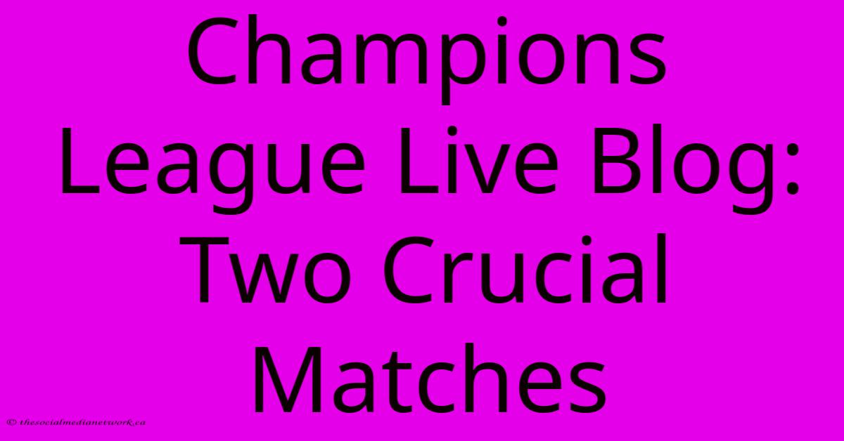 Champions League Live Blog: Two Crucial Matches Champions League Live Blog: Two Crucial Matches