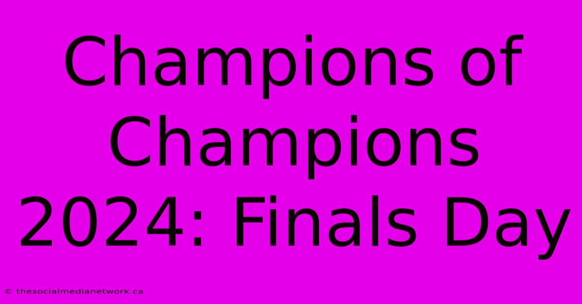 Champions Of Champions 2024: Finals Day