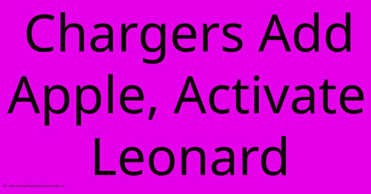 Chargers Add Apple, Activate Leonard Chargers Add Apple, Activate Leonard