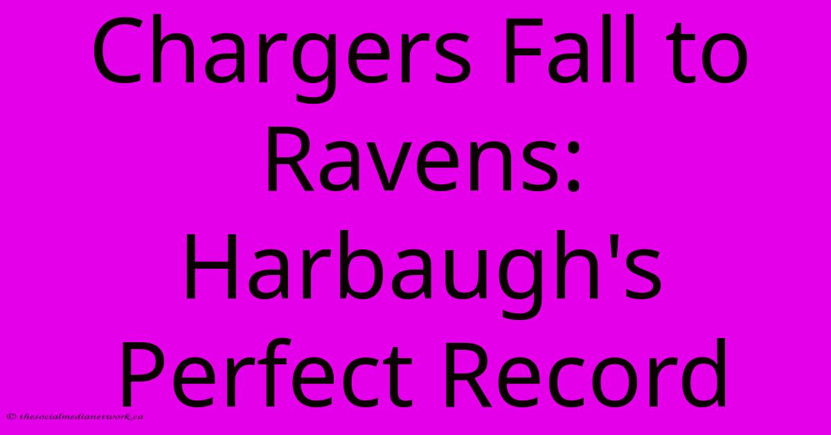 Chargers Fall To Ravens: Harbaugh's Perfect Record Chargers Fall To Ravens: Harbaugh's Perfect Record