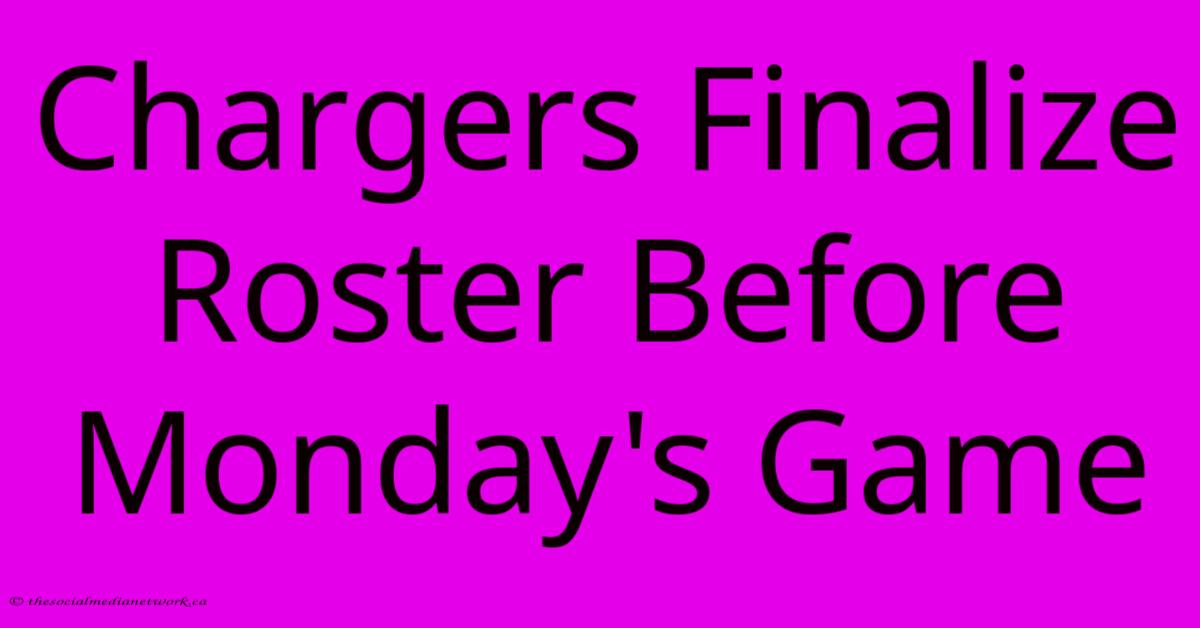 Chargers Finalize Roster Before Monday's Game Chargers Finalize Roster Before Monday's Game