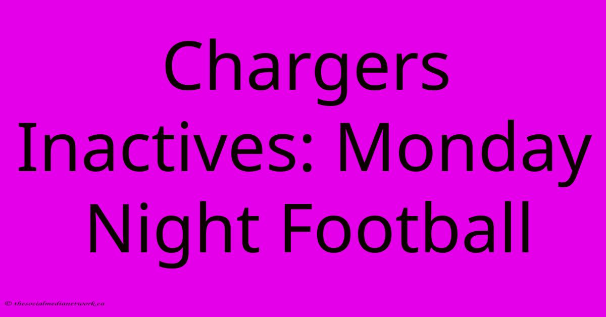 Chargers Inactives: Monday Night Football Chargers Inactives: Monday Night Football