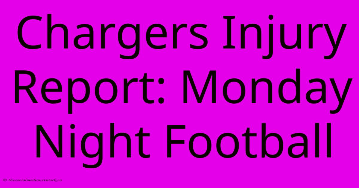 Chargers Injury Report: Monday Night Football Chargers Injury Report: Monday Night Football