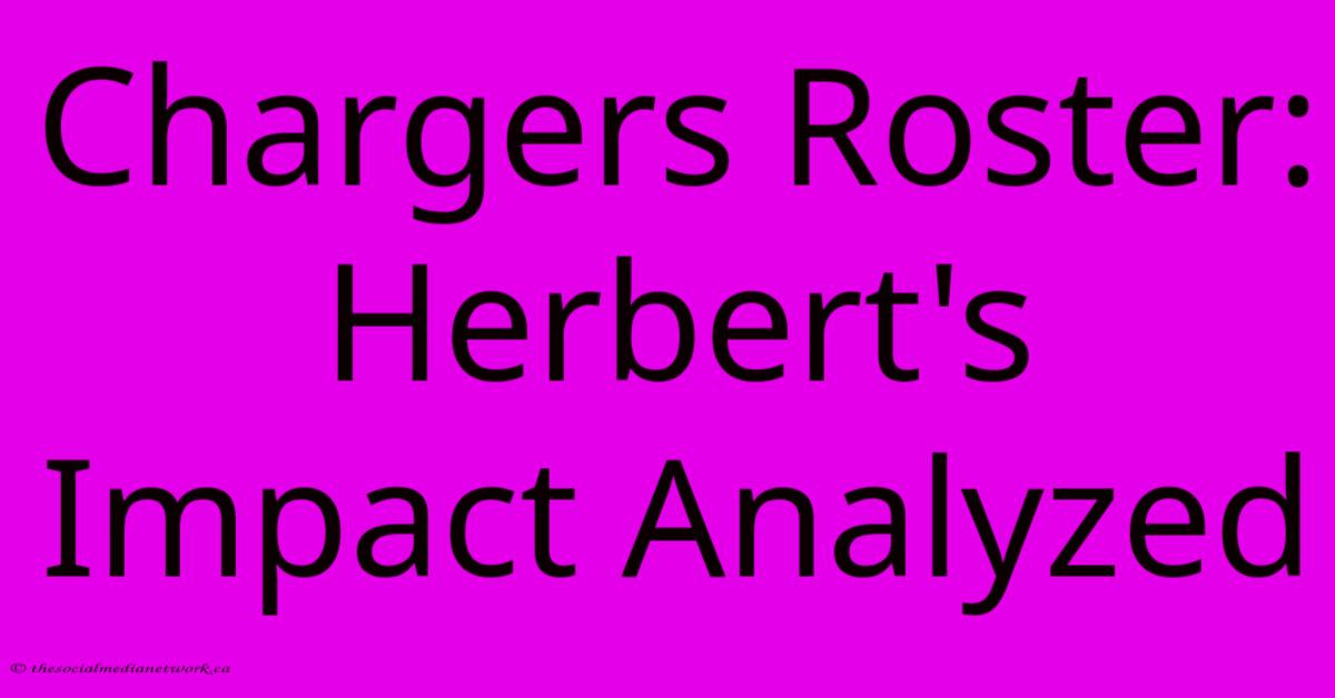 Chargers Roster: Herbert's Impact Analyzed Chargers Roster: Herbert's Impact Analyzed