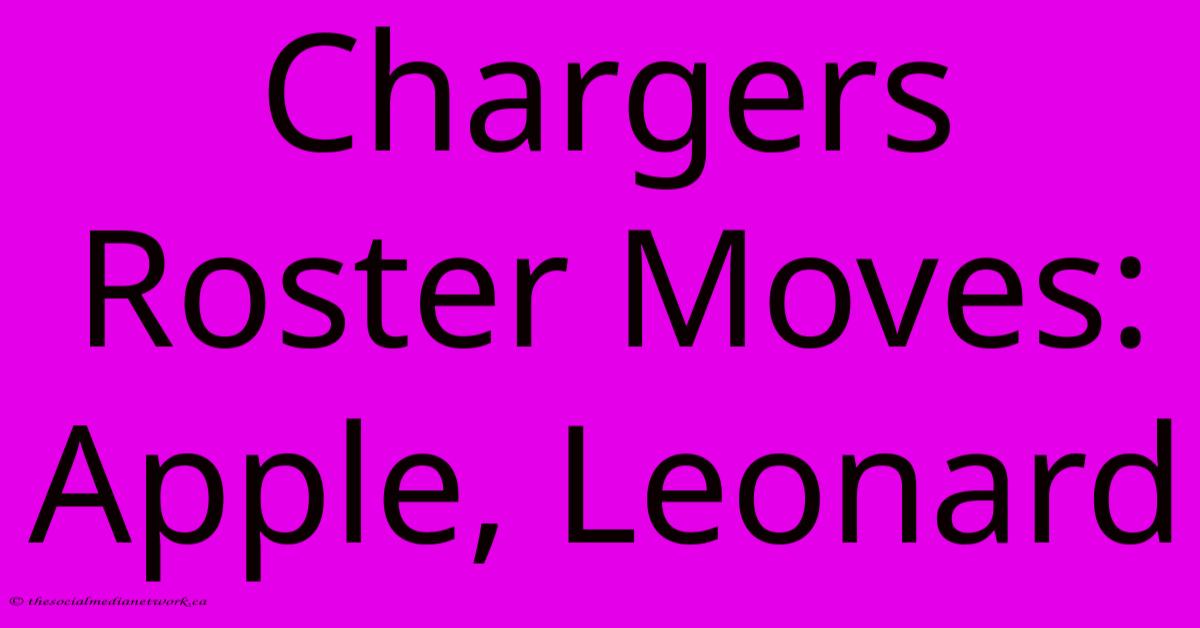 Chargers Roster Moves: Apple, Leonard Chargers Roster Moves: Apple, Leonard