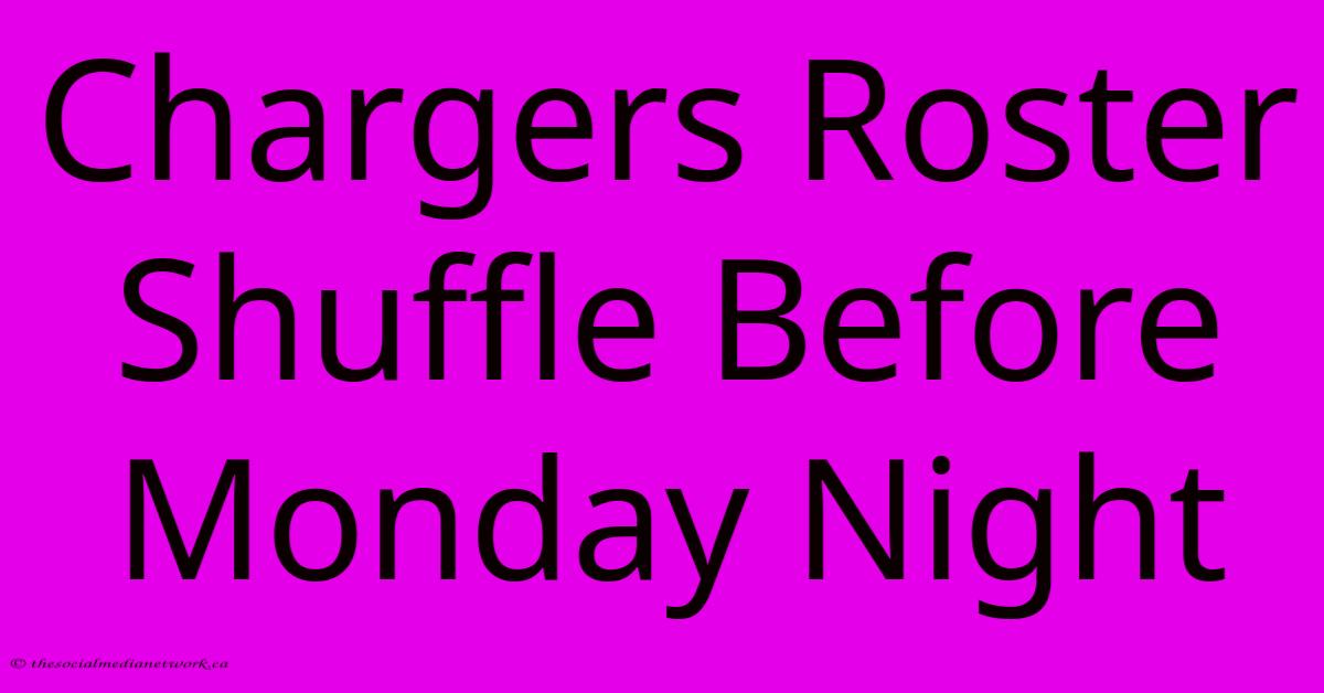Chargers Roster Shuffle Before Monday Night Chargers Roster Shuffle Before Monday Night