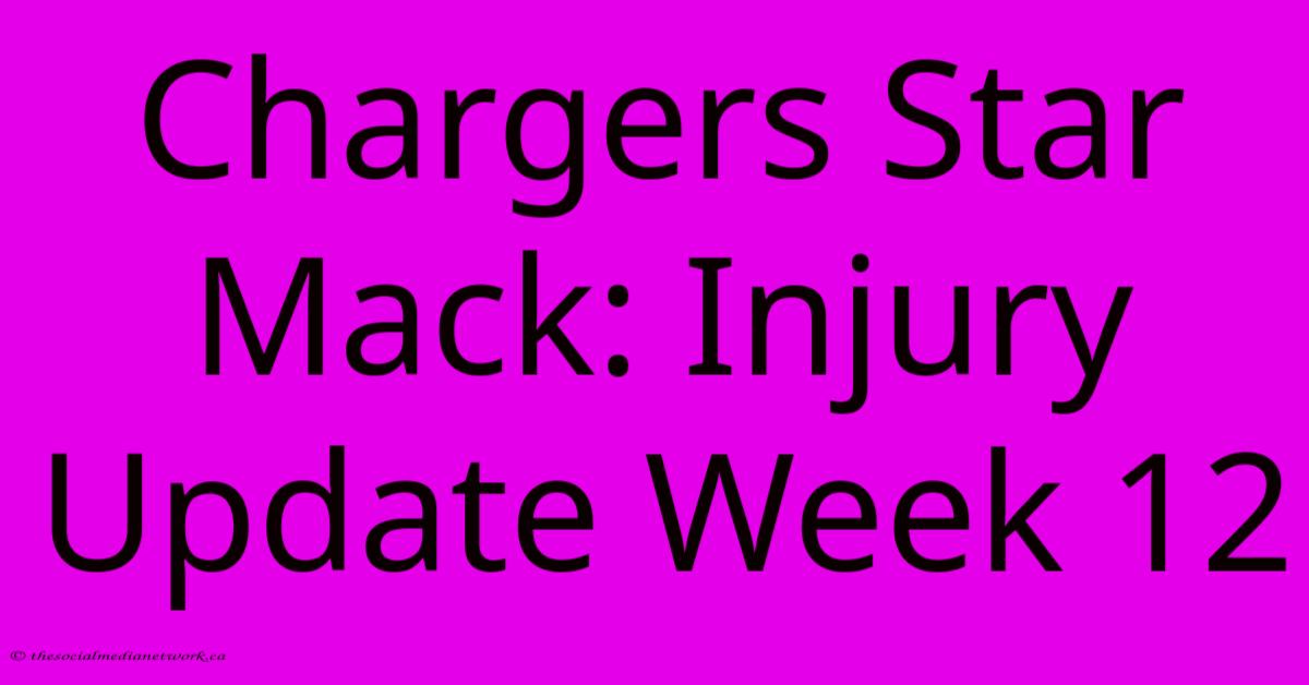 Chargers Star Mack: Injury Update Week 12 Chargers Star Mack: Injury Update Week 12