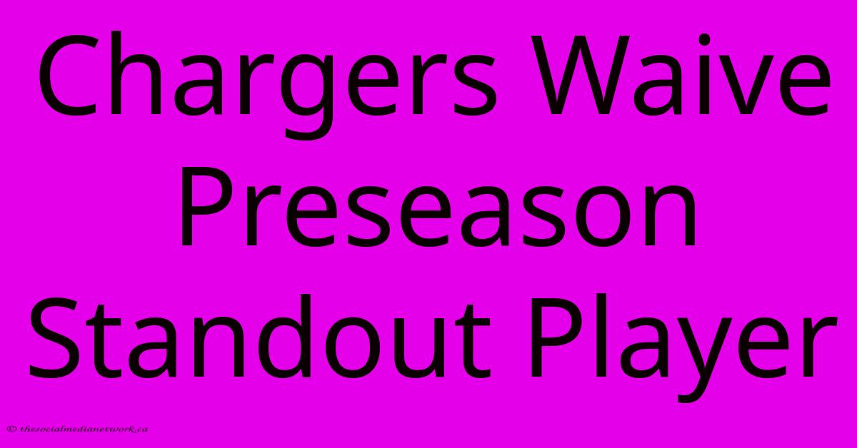 Chargers Waive Preseason Standout Player Chargers Waive Preseason Standout Player