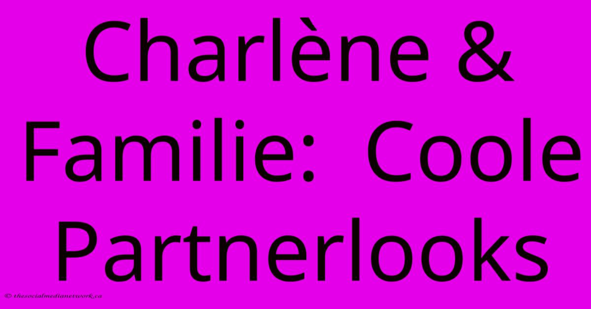Charlène & Familie: Coole Partnerlooks Charlène & Familie: Coole Partnerlooks