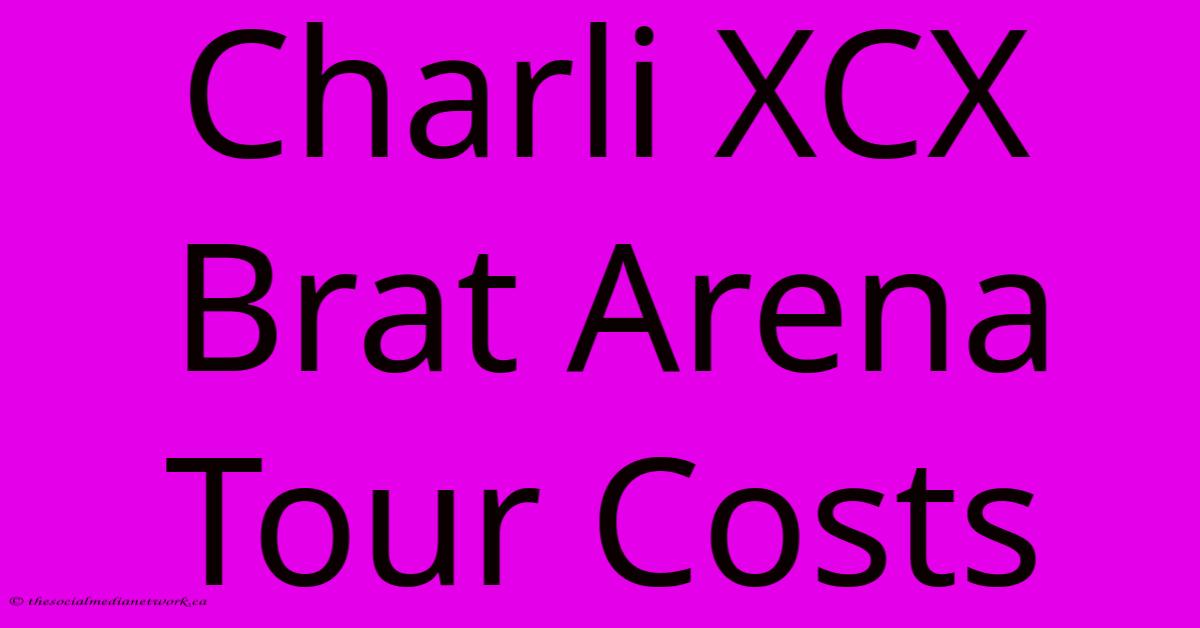 Charli XCX Brat Arena Tour Costs Charli XCX Brat Arena Tour Costs