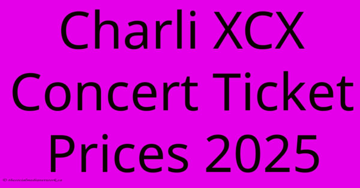 Charli XCX Concert Ticket Prices 2025 Charli XCX Concert Ticket Prices 2025